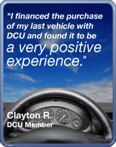 i financed the purchase of my last vehicle with dcu and found it to be a very positive experience. - Clayton R. DCU Member