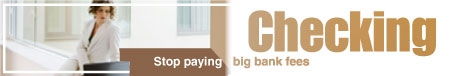 Checking Accounts - Stop paying big fees at big banks