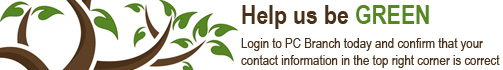 Help us be green. Login to PC Branch today and confirm that your contact information in the top right corner is correct.
